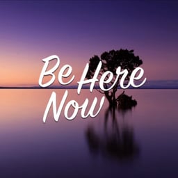 Be Here Now