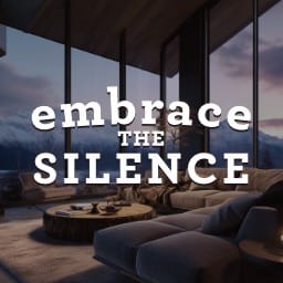 Embrace the Silence