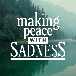 Making Peace With Sadness