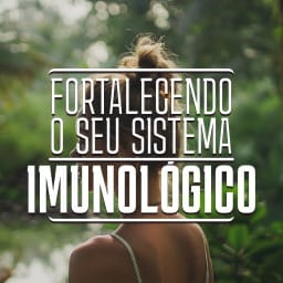 Fortalecendo seu Sistema Imunológico