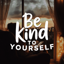 Be Kind To Yourself