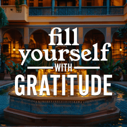 Fill yourself with Gratitude