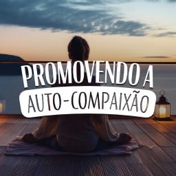 Promovendo a Auto-Compaixão