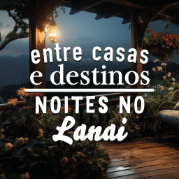 Entre casas e destinos - Noites no Lanai